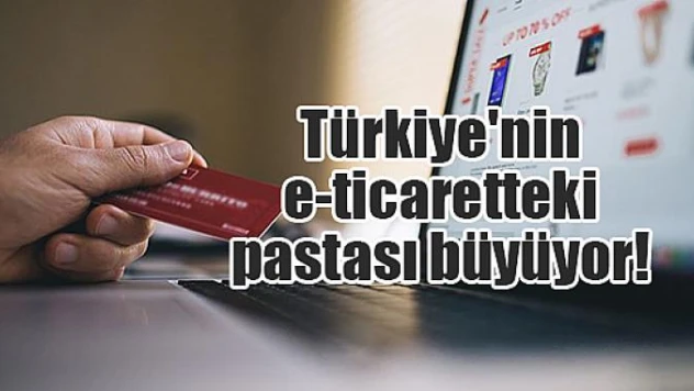 Türkiye'nin e-ticaretteki pastası büyüyor!