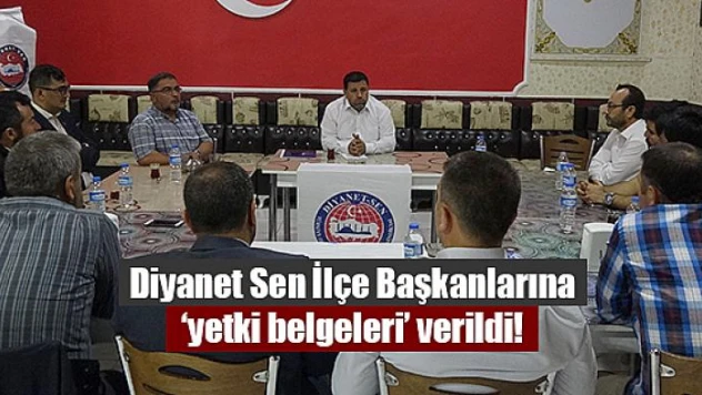 Diyanet Sen İlçe Başkanlarına 'yetki belgeleri' verildi!