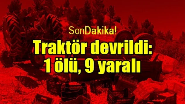 Traktör devrildi: 1 ölü, 9 yaralı