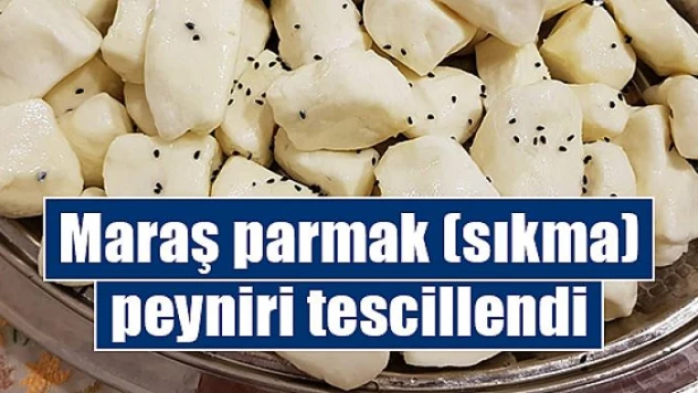 Maraş parmak 'sıkma' peyniri tescillendi