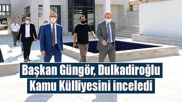 Başkan Güngör, Dulkadiroğlu Kamu Külliyesini inceledi