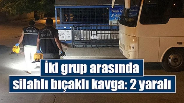 İki grup arasında silahlı bıçaklı kavga: 2 yaralı
