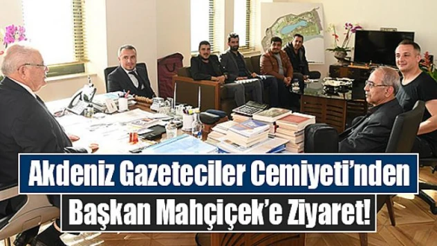Akdeniz Gazeteciler Cemiyeti'nden Başkan Mahçiçek'e Ziyaret!