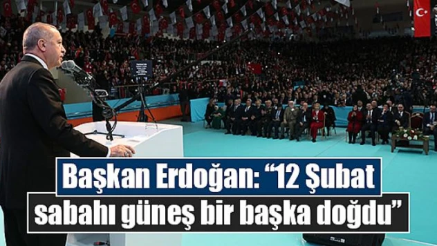Başkan Erdoğan, '12 Şubat sabahı güneş bir başka doğdu'