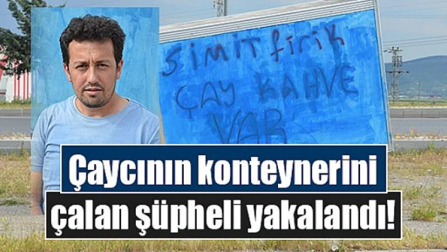 Çaycının konteynerini çalan şüpheli yakalandı!