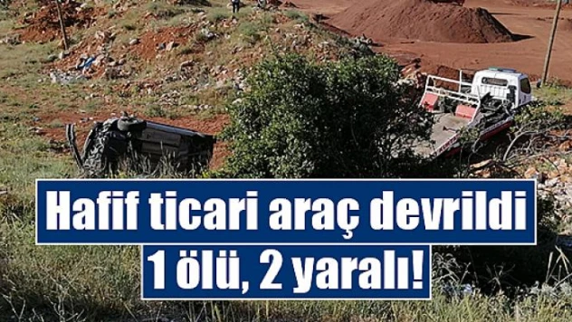 Hafif ticari araç devrildi: 1 ölü, 2 yaralı