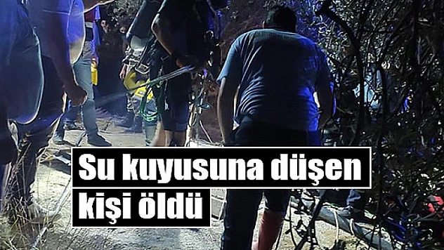 Su kuyusuna düşen kişi öldü