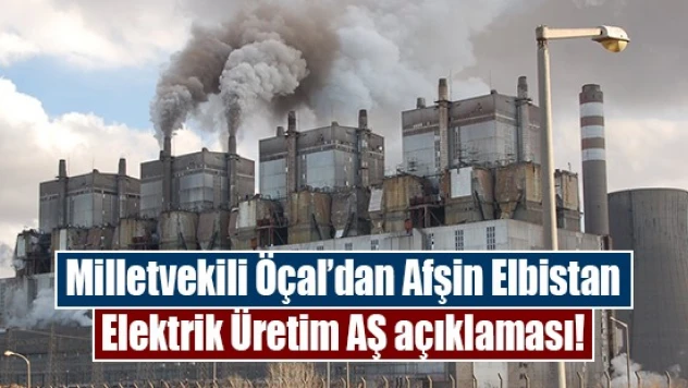 Milletvekili Öçal'dan Afşin Elbistan Elektrik Üretim AŞ açıklaması!