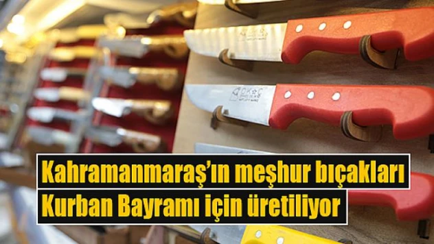 Kahramanmaraş'ın meşhur bıçakları Kurban Bayramı için üretiliyor