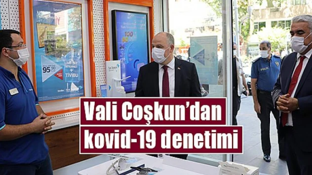 Vali Coşkun'dan Kovid-19 denetimi