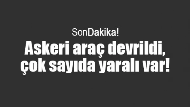 Askeri araç devrildi, çok sayıda yaralı var!