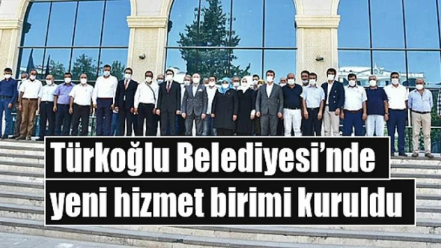 Türkoğlu Belediyesinde yeni hizmet birimi kuruldu