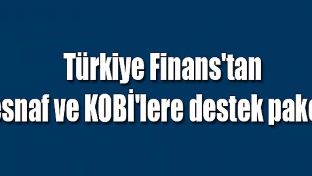 Türkiye Finans'tan esnaf ve KOBİ'lere destek paketi