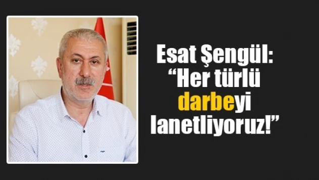 Şengül: 'Her türlü darbeyi lanetliyoruz!'