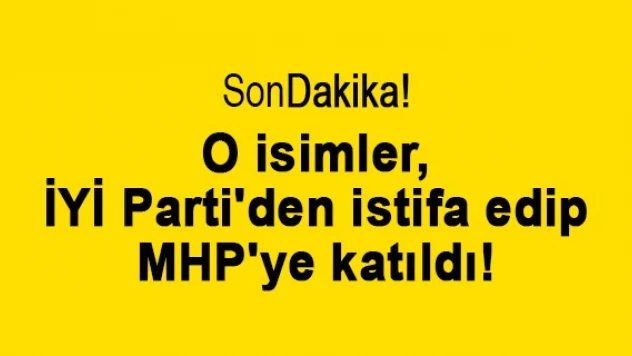 O isimler, İYİ Parti'den istifa edip MHP'ye katıldı!