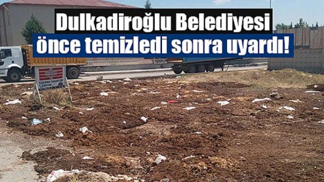 Dulkadiroğlu Belediyesi önce temizledi sonra uyardı!