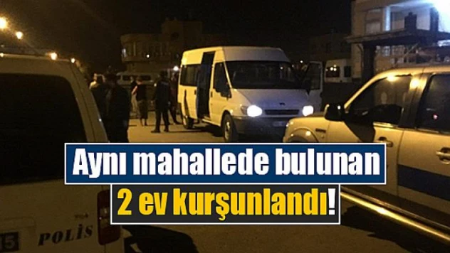 Aynı mahallede bulunan 2 ev kurşunlandı!