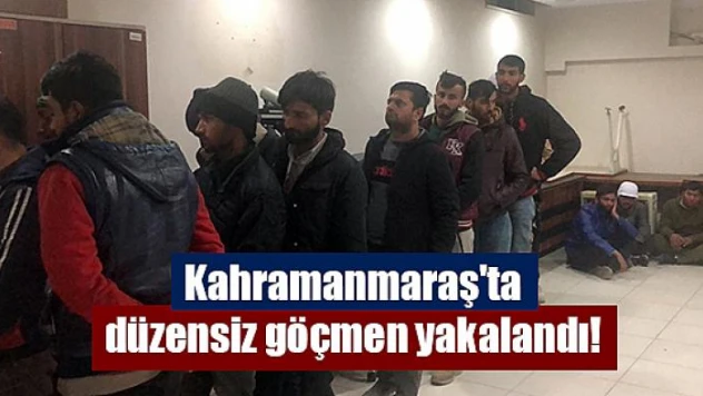 Kahramanmaraş'ta düzensiz göçmen yakalandı!