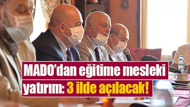 MADO'dan eğitime mesleki yatırım: 3 ilde açılacak