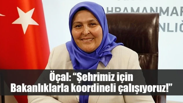 Öçal: 'Şehrimiz için Bakanlıklarla koordineli çalışıyoruz!'