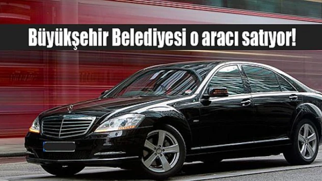 Büyükşehir Belediyesi o aracı satıyor!