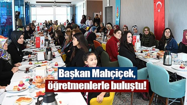 Başkan Mahçiçek, öğretmenlerle buluştu!