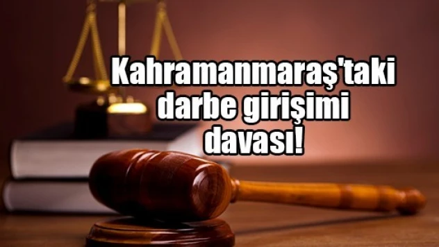 Kahramanmaraş'taki darbe girişimi davası!