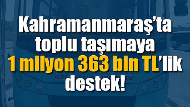 Kahramanmaraş'ta toplu taşımaya 1 milyon 363 bin TL'lik destek