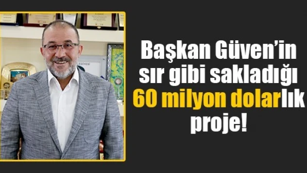 Başkan Güven'in sır gibi sakladığı 60 milyon dolarlık proje!