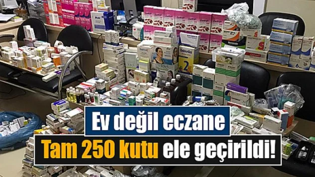Ev değil eczane tam 250 kutu ele geçirildi!