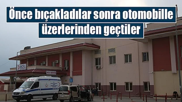 Önce bıçakladılar sonra otomobille üzerlerinden geçtiler