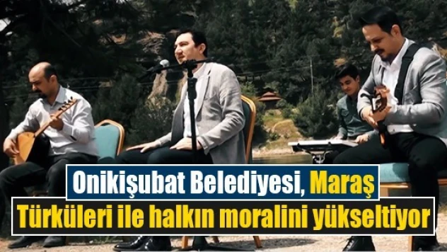 Onikişubat Belediyesi, Maraş Türküleri ile halkın moralini yükseltiyor