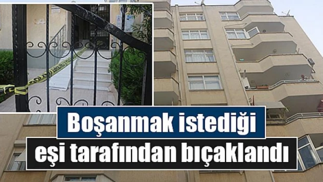 Boşanmak istediği eşi tarafından bıçaklandı