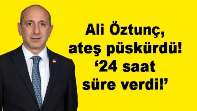 Öztunç, ateş püskürdü: 24 saat süre verdi!