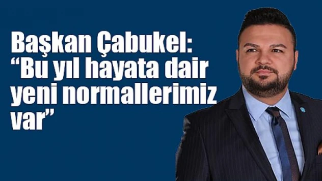 Başkan Çabukel: 'Bu yıl hayata dair yeni normallerimiz var'