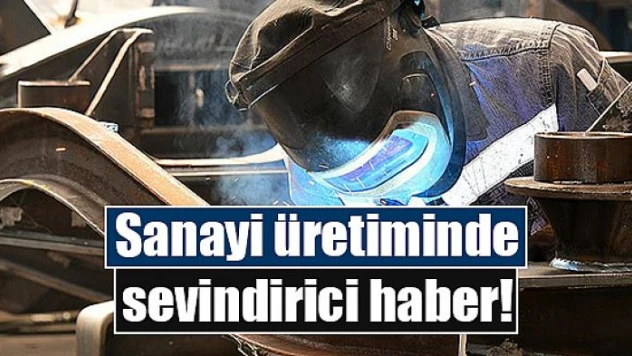 Sanayi üretiminde sevindirici haber!