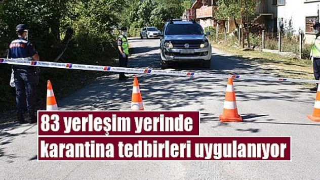 83 yerleşim yerinde karantina tedbirleri uygulanıyor
