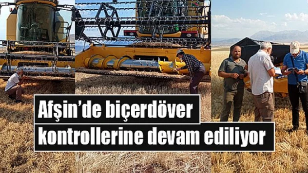 Afşin'de biçerdöver kontrollerine devam ediliyor