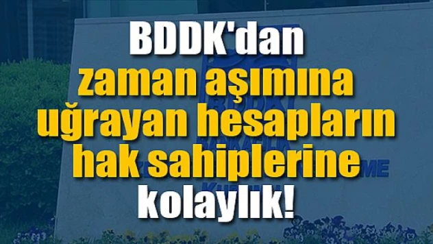 BDDK'dan zaman aşımına uğrayan hesapların hak sahiplerine kolaylık