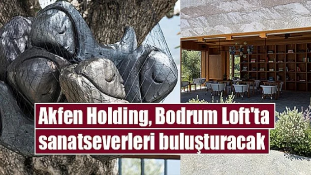 Akfen Holding, Bodrum Loft'ta sanatseverleri buluşturacak