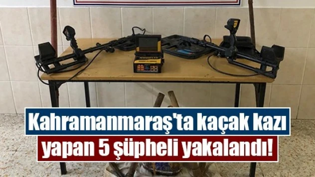 Kahramanmaraş'ta kaçak kazı yapan 5 şüpheli yakalandı!