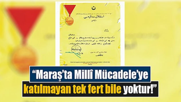 'Maraş'ta Millî Mücadele'ye katılmayan tek fert bile yoktur!'