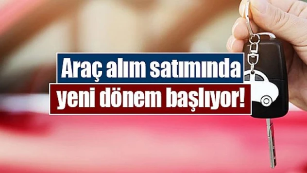 Araç alım satımında yeni dönem başlıyor!