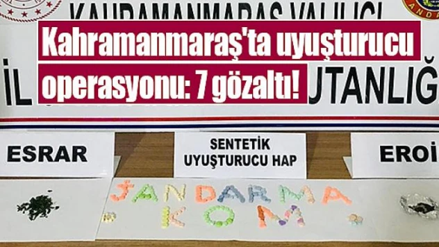 Kahramanmaraş'ta uyuşturucu operasyonu: 7 gözaltı