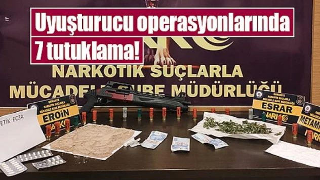 Uyuşturucu operasyonlarında 7 tutuklama