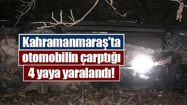Kahramanmaraş'ta otomobilin çarptığı 4 yaya yaralandı!