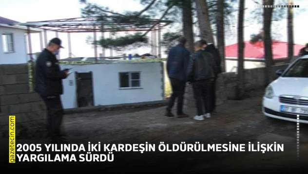 2005 yılında iki kardeşin öldürülmesine ilişkin yargılama sürdü