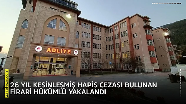 26 yıl kesinleşmiş hapis cezası bulunan firari hükümlü yakalandı