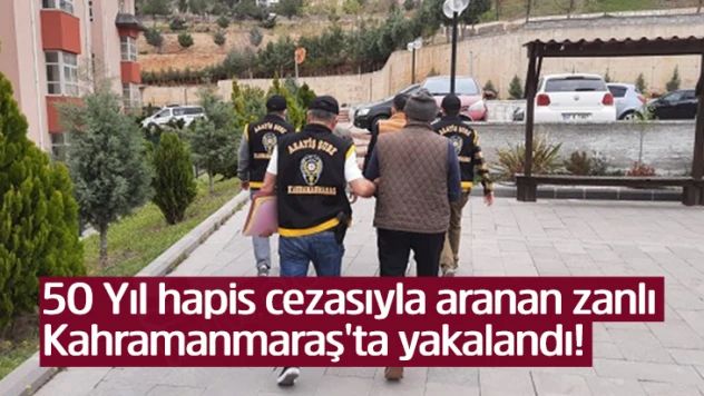 50 Yıl hapis cezasıyla aranan zanlı Kahramanmaraş'ta yakalandı