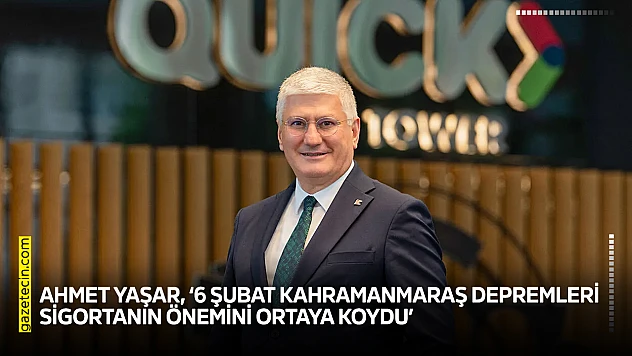 Ahmet Yaşar, '6 Şubat Kahramanmaraş depremleri sigortanın önemini ortaya koydu'
